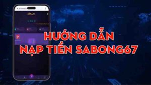 Hướng Dẫn Nạp Tiền Sabong67 Dễ Dàng Nhanh Gọn