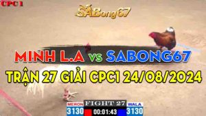 Trận Giải 27 CPC1 24/08/2024 - Sabong67 Gạt Giò Má Minh Thành Công