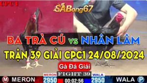 Trận Giải 39 CPC1 24/08/2024 - Ba Trà Cú Chốt Hạ Gà Đen Tây Bắt